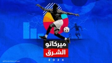 ‘الشرق للأخبار’ تصدر تقرير ‘ميركاتو الشرق 2024’